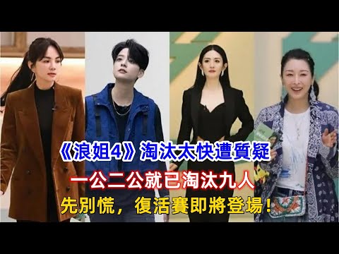 《浪姐4》淘汰太快遭質疑，一公二公就已淘汰九人，先別慌，復活賽即將登場！