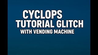 cyclops tutorial glitch with vending machine