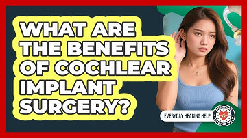 What Are The Benefits Of Cochlear Implant Surgery? - Everyday Hearing Help
