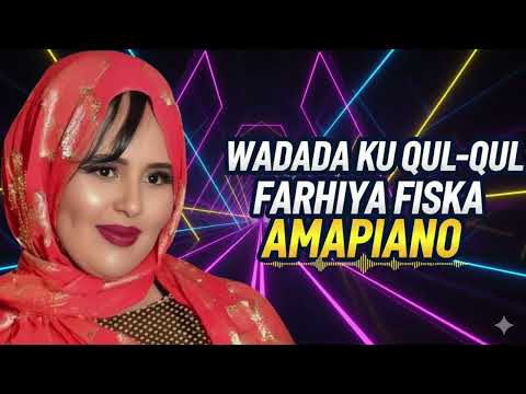 FARHIYA FISKA WADADA KU QUL QUL REMIX AMAPIANO