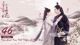 Tam Sinh Tam Thế Thập Lý Đào Hoa Tập 46 Eternal Love