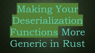 Making Your Deserialization Functions More Generic in Rust Profile