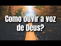 COMO FAÇO PARA OUVIR A VOZ DE DEUS?