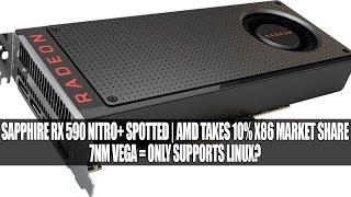 Sapphire Radeon Rx 590 Nitro Spotted Amd Takes 10 X86 Market Share 7Nm Vega Linux Only ?