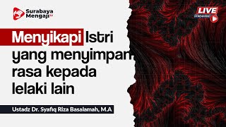 Menyikapi Istri yang menyimpan rasa kepada lelaki lain - Ustadz Dr. Syafiq Riza Basalamah, M.A.