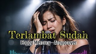 Terlambat Sudah  Poppy Mercury  Arayacover 