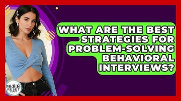 What Are The Best Strategies For Problem-solving Behavioral Interviews? - Midlife Reset Coach