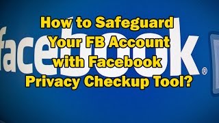 How to Safeguard Your Facebook Account with Privacy Checkup Tool