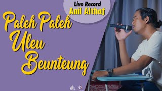 #143 Paleh - Paleh Uleu Beunteung | Live Cover By Anil Althaf [LIVE RECORD] [MONODIE]