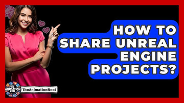 How To Share Unreal Engine Projects? - The Animation Reel