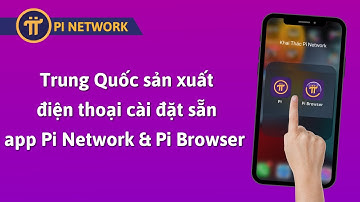 PI NETWORK | Trung Quốc Sản Xuất Điện Thoại Cài Đặt Sẵn Ứng Dụng Pi Network & Pi Browser