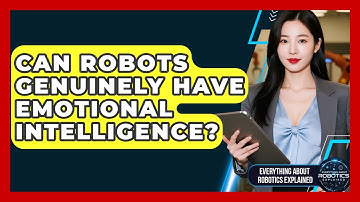Can Robots Genuinely Have Emotional Intelligence? - Everything About Robotics Explained