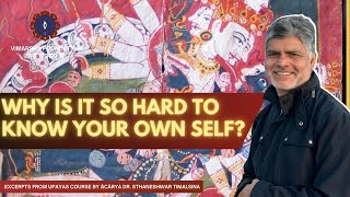 Why Is It So Hard to Know Your Own Self -  Excerpts from Upayas Course