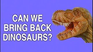 CAN WE BRING BACK THE DINOSAURS