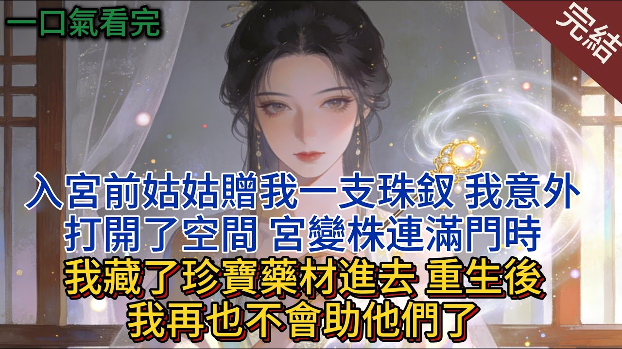 入宮前姑姑贈我一支珠釵，我意外打開了空間。 宮變株連滿門時，我藏了珍寶藥材進去。 重生後，我再也不會助他們了。#小说 #小说推荐 #完結 #古言 #一口气看完 #有聲書