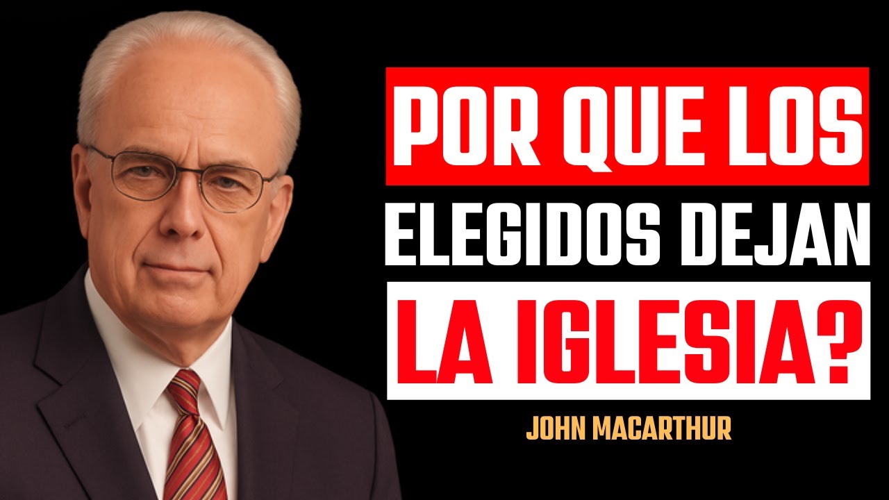 POR QUÉ LOS ELEGIDOS ABANDONAN LA IGLESIA? (LO QUE NADIE TE DICE) | | JOHN MACARTHUR