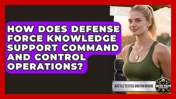 How Does Defense Force Knowledge Support Command and Control Operations? - Battle Tested Brotherhood