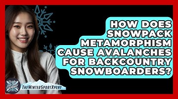 How Does Snowpack Metamorphism Cause Avalanches For Backcountry Snowboarders?