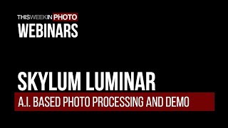 WEBINAR: Harness the Power AI-Based Photo Processing with Luminar!