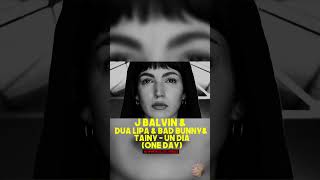 J Balvin &  Dua Lipa & Bad Bunny&  Tainy - UN DIA  (ONE DAY)