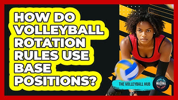 How Do Volleyball Rotation Rules Use Base Positions? - The Volleyball Hub