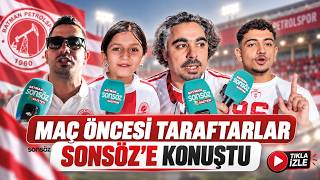 Maç öncesi taraftarlar Sonsöz’e konuştu