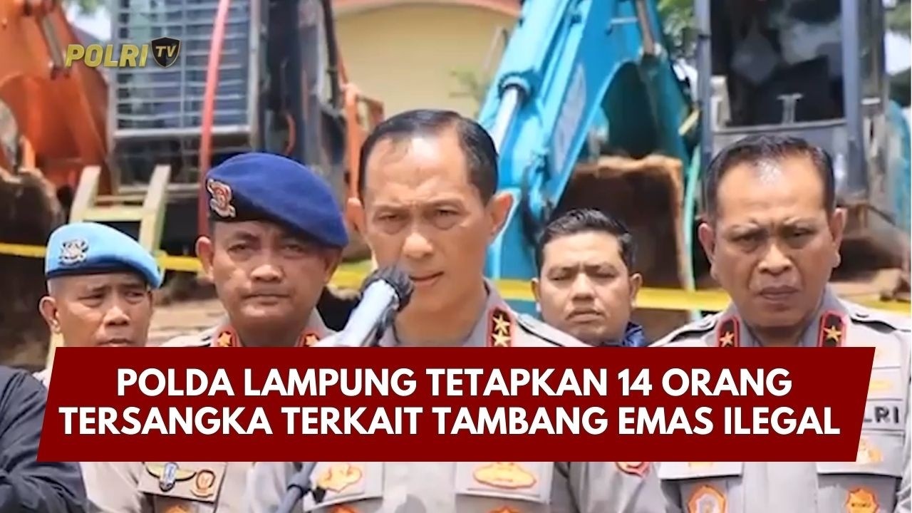 PRESISI UPDATE: POLDA LAMPUNG TETAPKAN 14 ORANG TERSANGKA TERKAIT TAMBANG EMAS ILEGAL 10/03/26 21.00