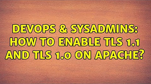 DevOps & SysAdmins: How to enable TLS 1.1 and TLS 1.0 on apache? (3 Solutions!!)