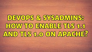 DevOps & SysAdmins: How to enable TLS 1.1 and TLS 1.0 on apache? (3 Solutions!!)