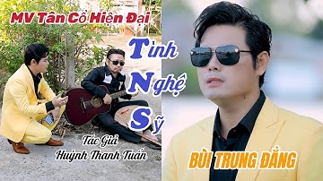 MV Tân Cổ Hiện Đại TÌNH NGHỆ SỸ / BÙI TRUNG ĐẲNG - Sáng Tác Huỳnh Thanh Tuấn