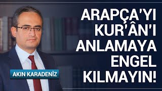 Arapça Bilmeden Kur'ân'ı Anlayamazsın Söylemi | Arapçayı Kendimize Engel Kılmayalım! Akın Karadeniz