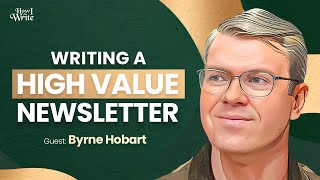 How to Write a HighValue Newsletter for Silicon Valley’s Finest  | Byrne Hobart | How I Write