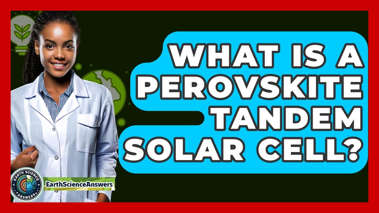 What Is A Perovskite Tandem Solar Cell? - Earth Science Answers