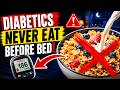 7 Foods Diabetics Should Never Eat Before Bed