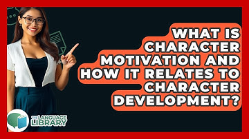 What Is Character Motivation And How It Relates To Character Development? - The Language Library