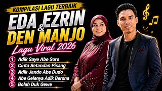EDA EZRIN & DEN MANJO Full Album 2026 🔥 Lagu Kelate Viral Pilihan Terbaik | Adik Saye Abe Sore