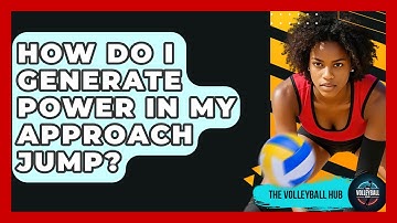 How Do I Generate Power In My Approach Jump? - The Volleyball Hub