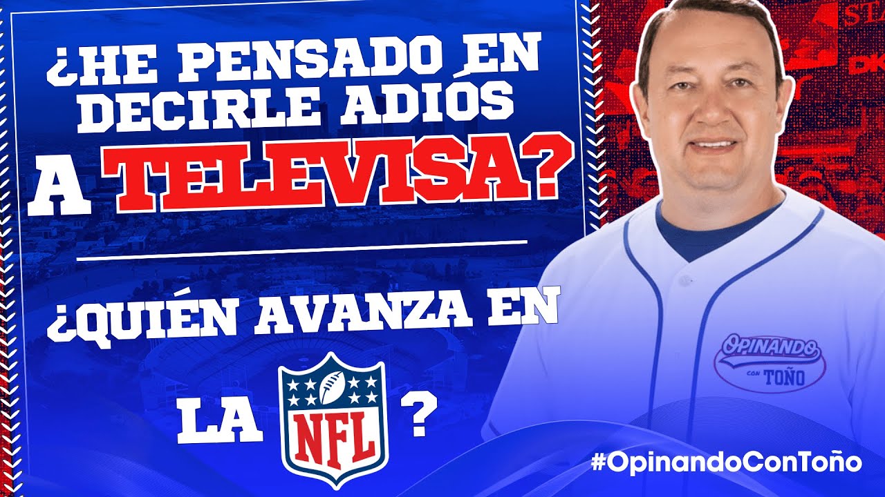 ¿He pensado en decirle ADIÓS a TELEVISA?, ¿Quién avanza en la NFL? | Opinando con Toño