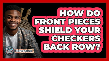 How Do Front Pieces Shield Your Checkers Back Row?