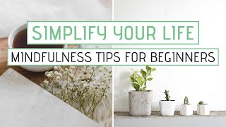 SIMPLIFY YOUR LIFE with Mindfulness | Mindfulness tips for beginners