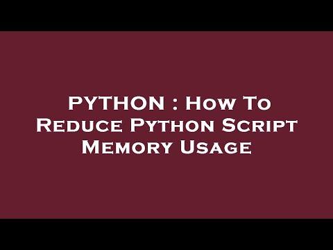 PYTHON : How To Reduce Python Script Memory Usage