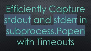 Efficiently Capture stdout and stderr in subprocess.Popen with Timeouts