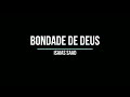 BONDADE DE DEUS - ISAIAS SAAD (LETRA)