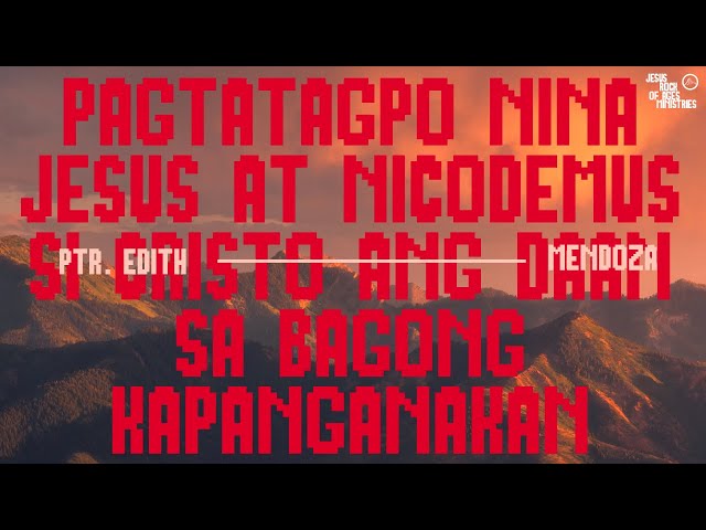 Pagtatagpo Nina Jesus At Nicodemus: Si Cristo Ang Daan Sa Bagong Kapanganakan | Ptr. Edith Mendoza