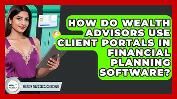 How Do Wealth Advisors Use Client Portals In Financial Planning Software?