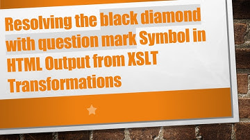 Resolving the black diamond with question mark Symbol in HTML Output from XSLT Transformations