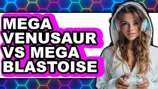 Mega Venusaur Vs Mega Blastoise - Which Is Better?