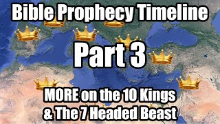 A Bible Prophecy Timeline - Part 3 - More on the 10 Kings & the 7 headed Beast