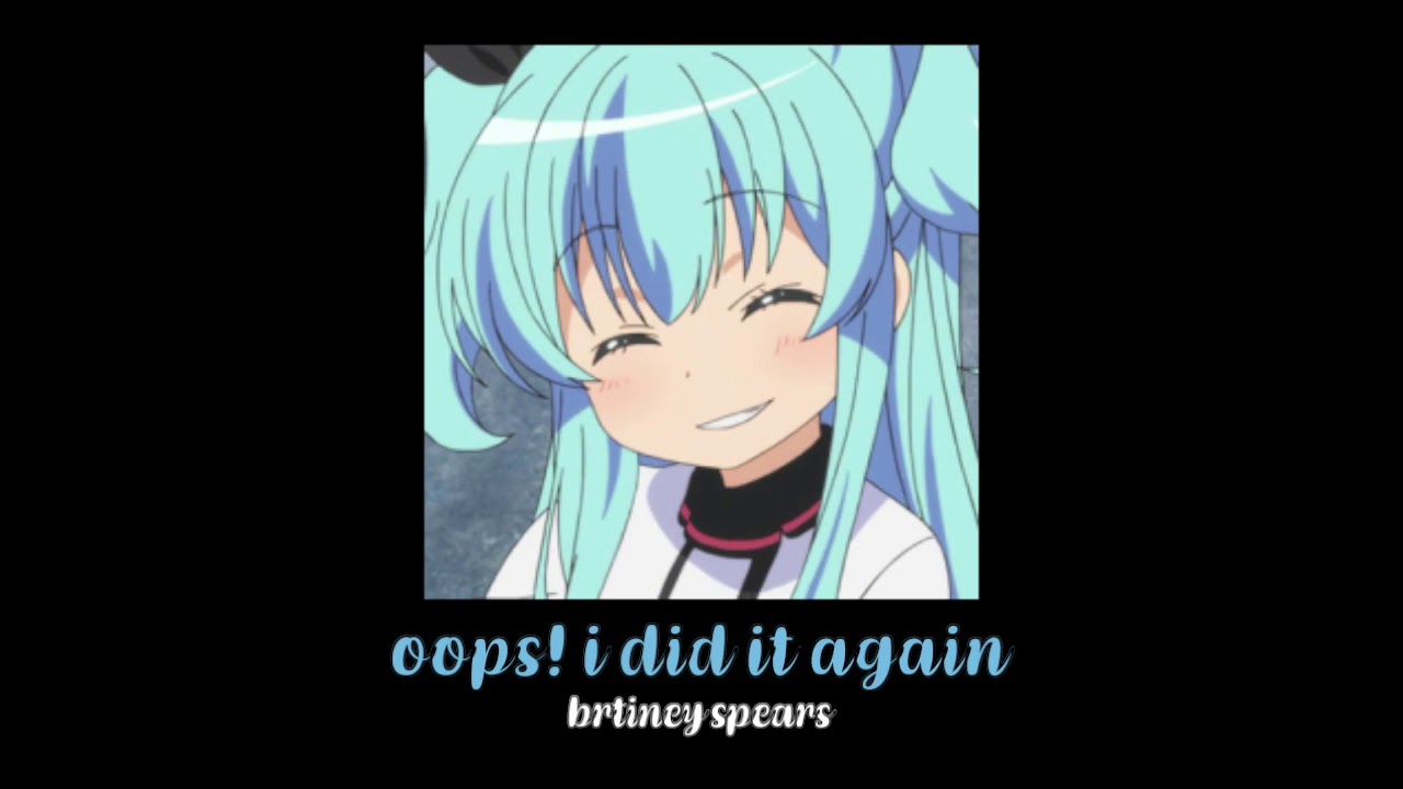 oops! i did it again (slowed down)