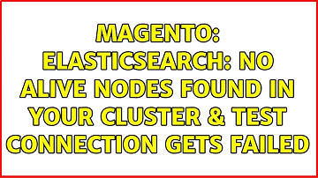 Magento: Elasticsearch: No alive nodes found in your cluster & test connection gets failed